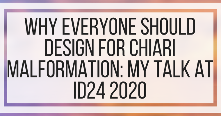 Why Everyone Should Design For Chiari Malformation: My Talk At ID24 2020