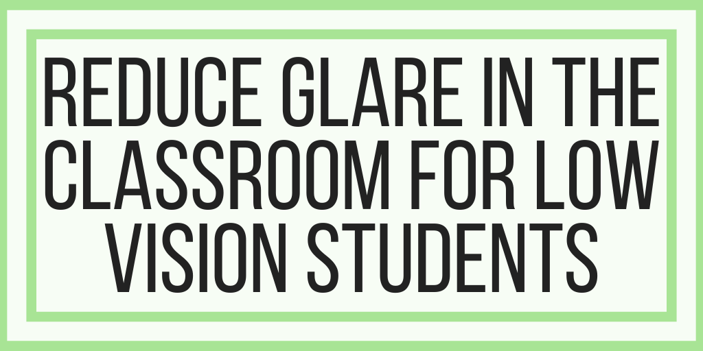 Reduce Glare In The Classroom For Low Vision Students