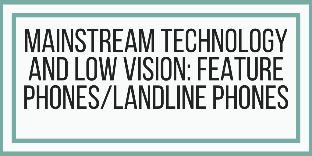 Mainstream Technology and Low Vision: Feature Phones and Landline Phones