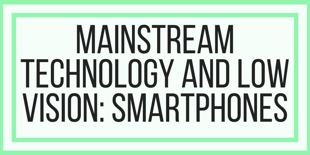 Mainstream Technology and Low Vision: Smartphones