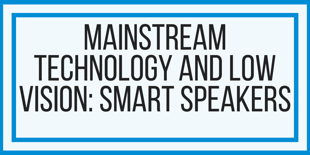 Mainstream Technology and Low Vision: Smart Speakers