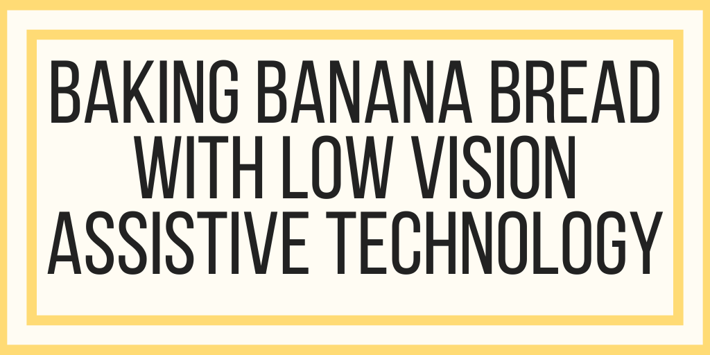 Baking Banana Bread With Assistive Technology