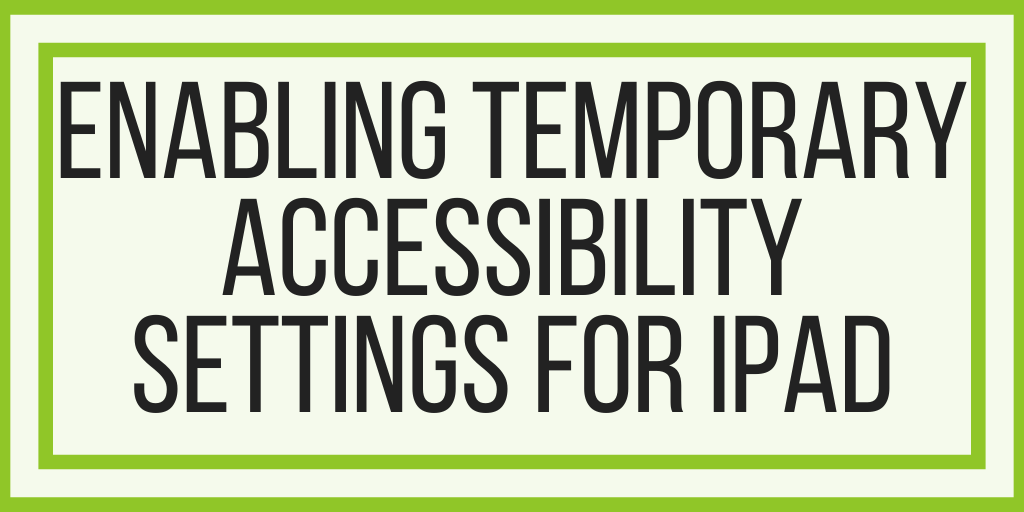 Enabling Temporary Accessibility Settings For iPad