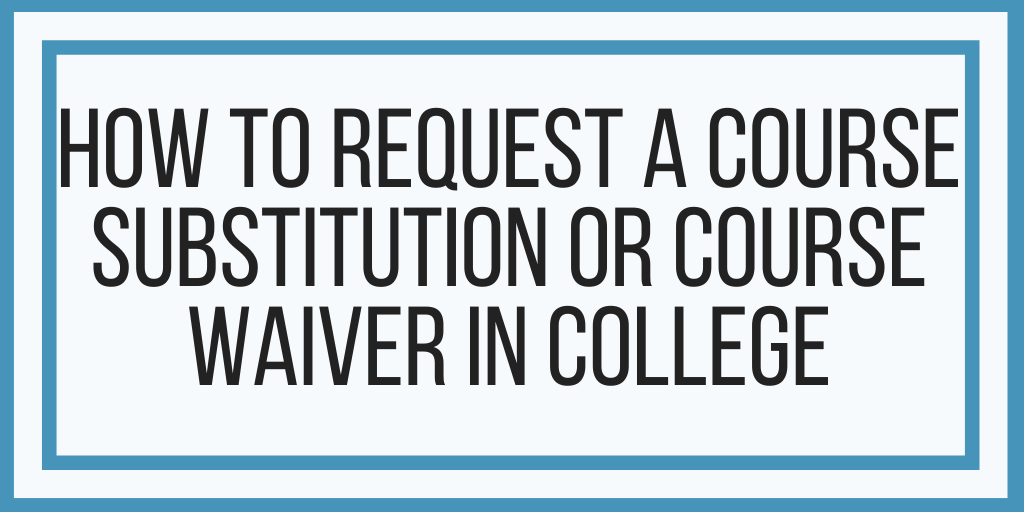 How To Request a Course Substitution or Course Waiver In College