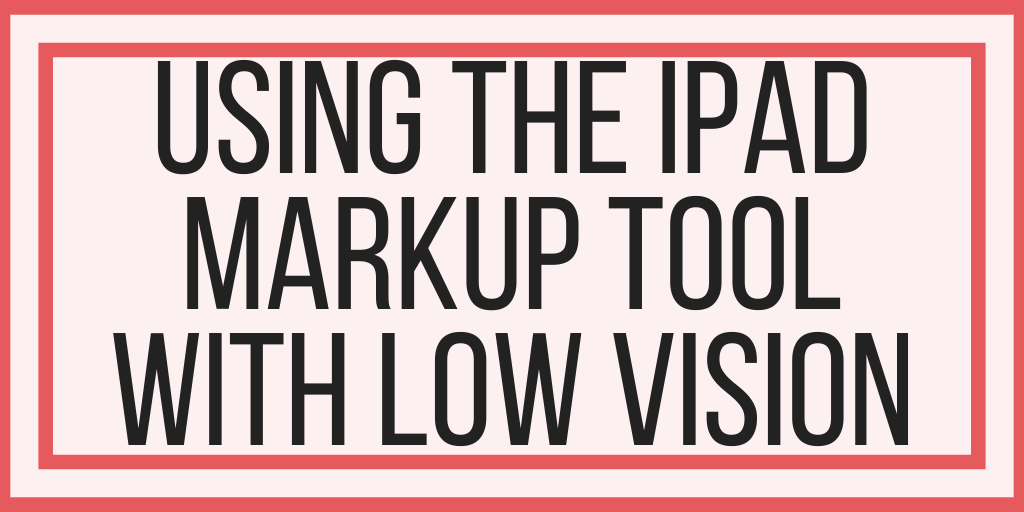 Using The iPad Markup Tool With Low Vision