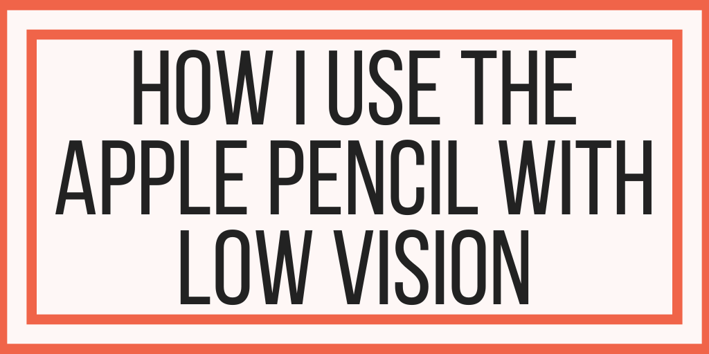 How I Use The Apple Pencil With Low Vision