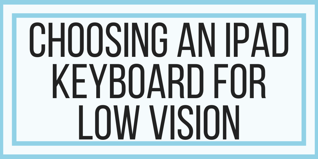 Choosing An iPad Keyboard For Low Vision