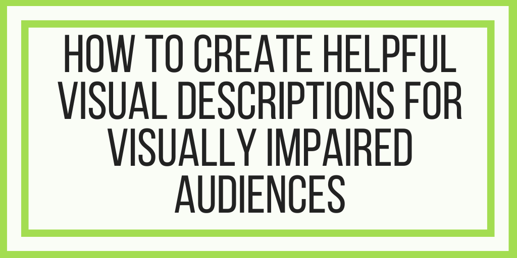 How To Create Helpful Visual Descriptions For Visually Impaired Audiences
