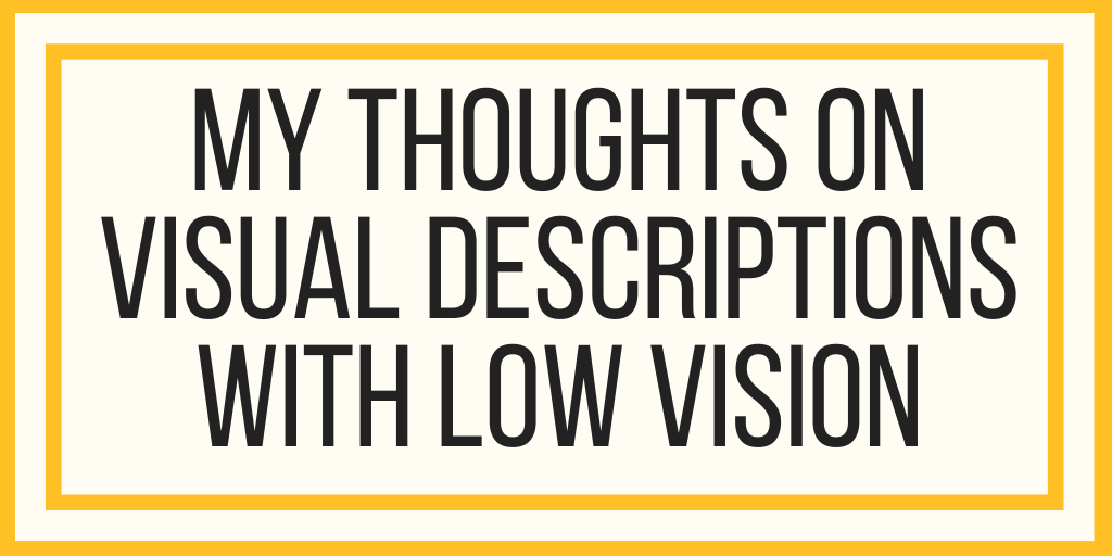 My Thoughts On Visual Descriptions With Low Vision