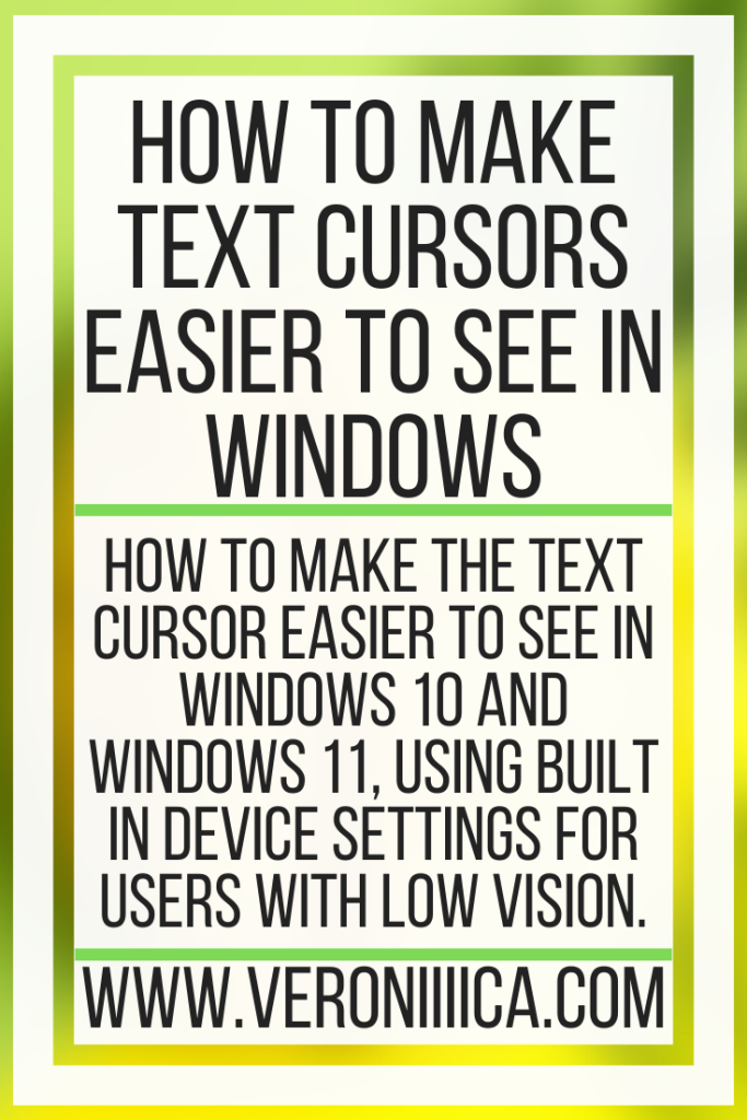 How to make the text cursor easier to see in Windows 10 and Windows 11, using built in device settings for users with low vision.