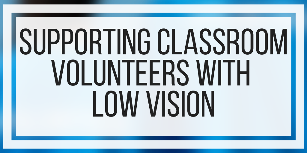 Supporting Classroom Volunteers With Low Vision