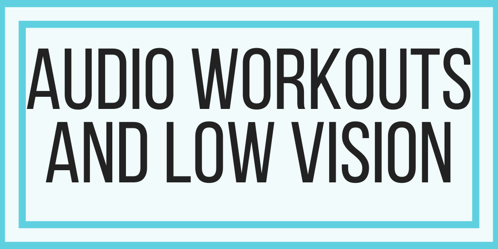Audio Workouts and Low Vision