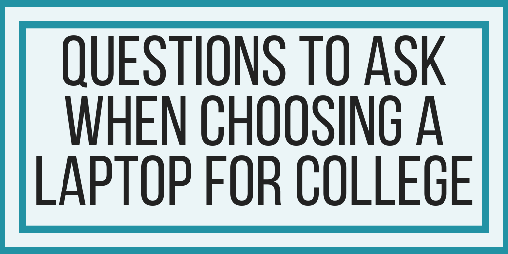 Questions To Ask When Choosing A Laptop For College