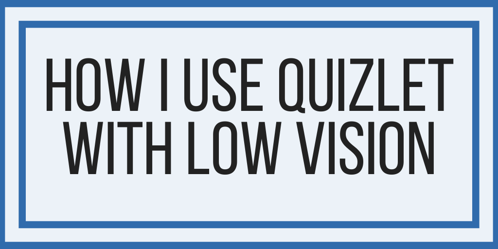 How I Use Quizlet With Low Vision