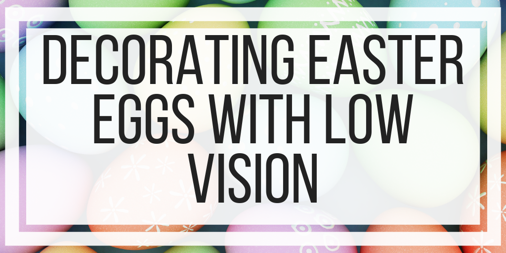 Decorating Easter Eggs With Low Vision