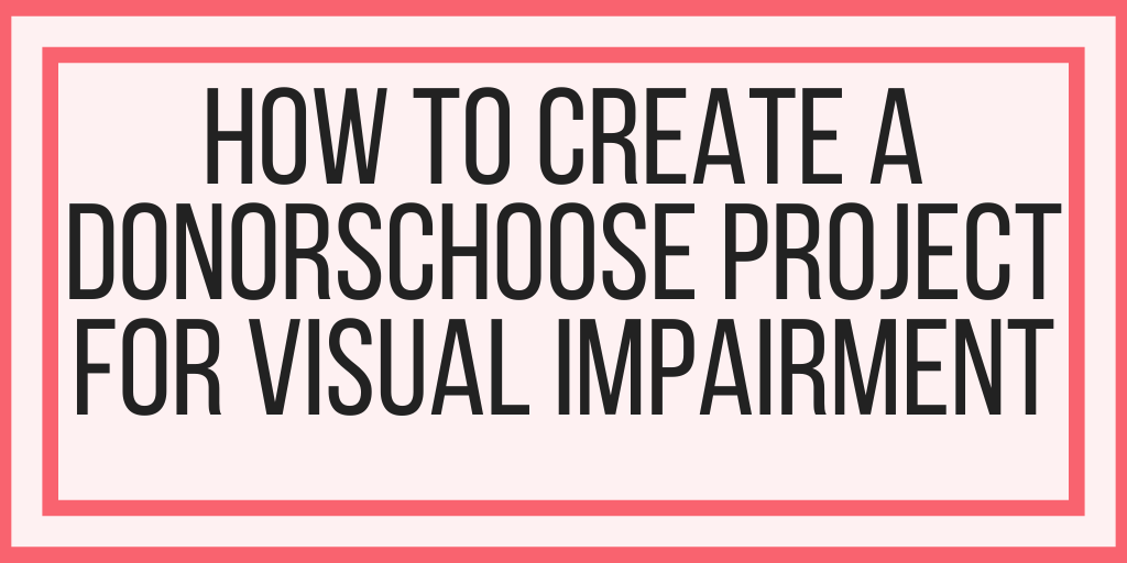 How To Create A DonorsChoose Project For Visual Impairment