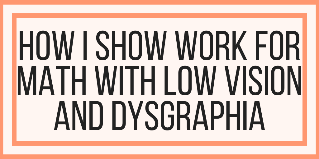 How I Show Work For Math With Low Vision and Dysgraphia