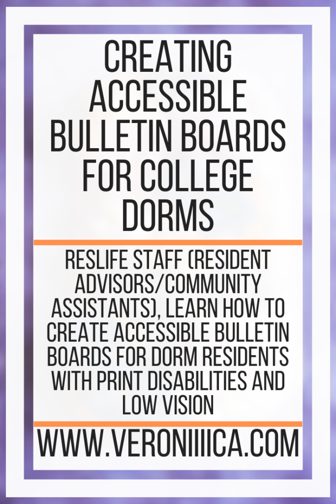 Creating Accessible Bulletin Boards For College Dorms. ResLife staff (Resident Advisors/Community Assistants), learn how to create accessible bulletin boards for dorm residents with print disabilities and low vision