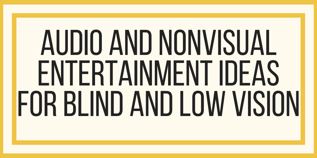 Audio and Nonvisual Entertainment Ideas For Blind and Low Vision