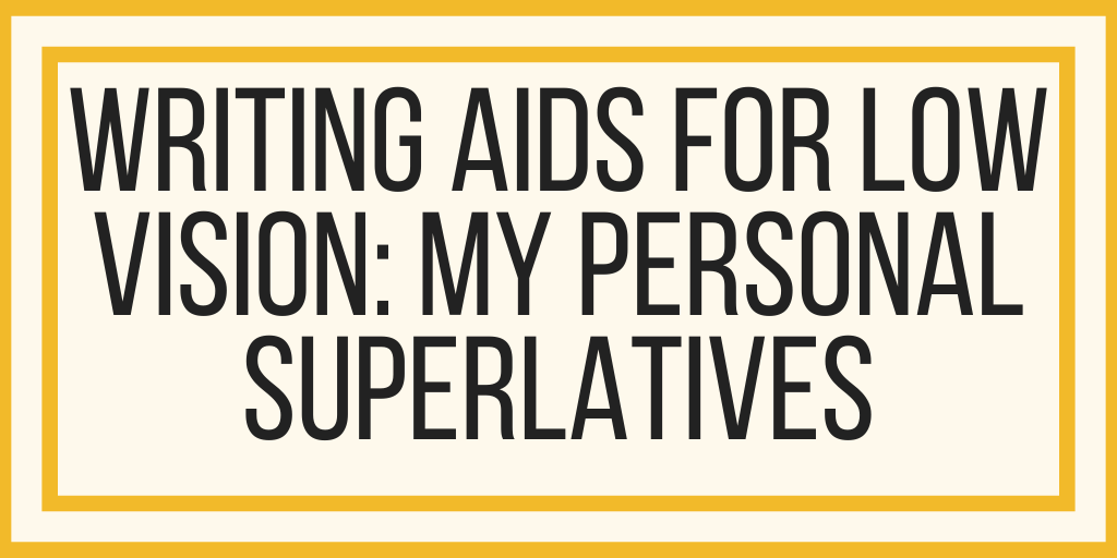 Writing Aids For Low Vision: My Personal Superlatives
