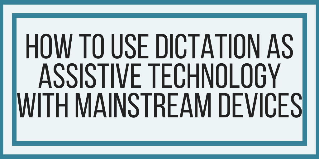 How To Use Dictation As Assistive Technology With Mainstream Devices