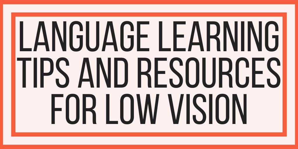 Language Learning Tips And Resources For Low Vision