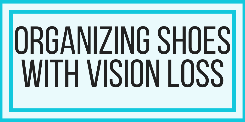Organizing Shoes With Vision Loss