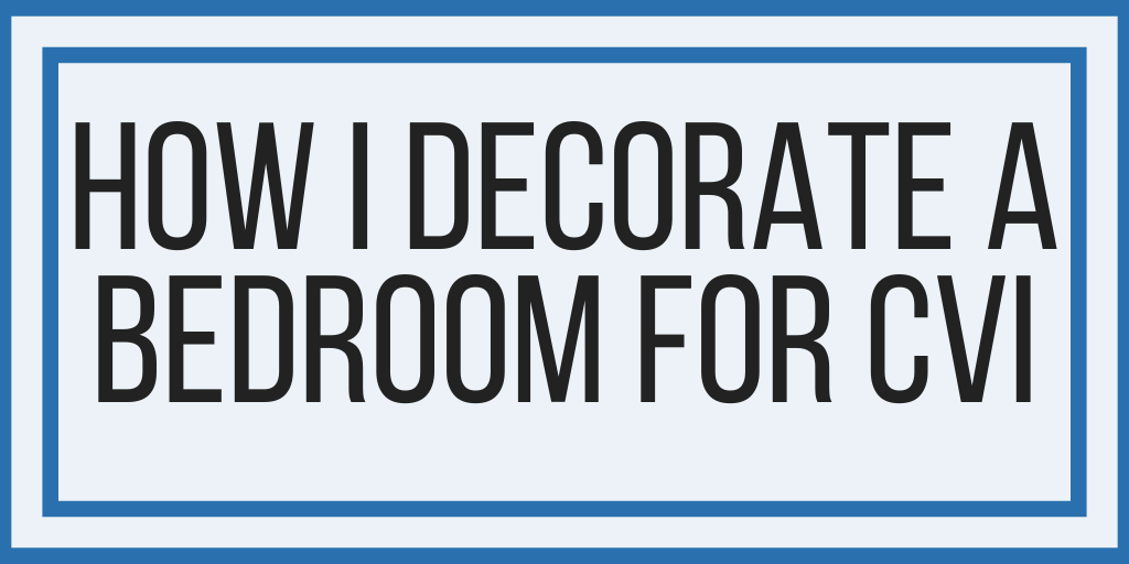 How I Decorate A Bedroom For CVI