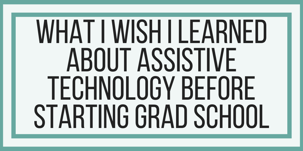 What I Wish I Learned About Assistive Technology Before Starting Grad School