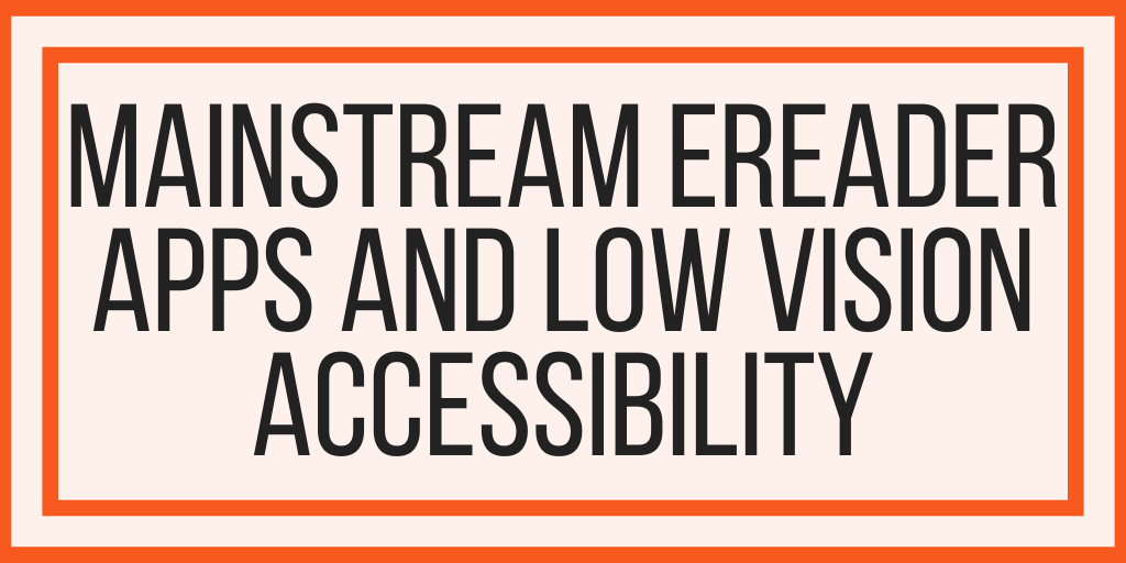 Mainstream eReader Apps and Low Vision Accessibility