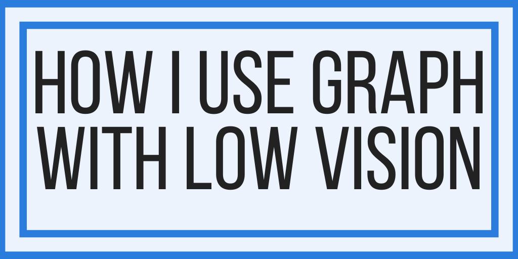 How I Use Graph With Low Vision