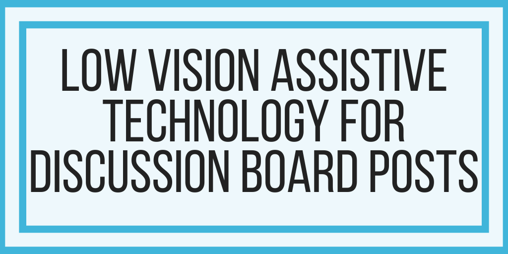 Low Vision Assistive Technology For Discussion Board Posts