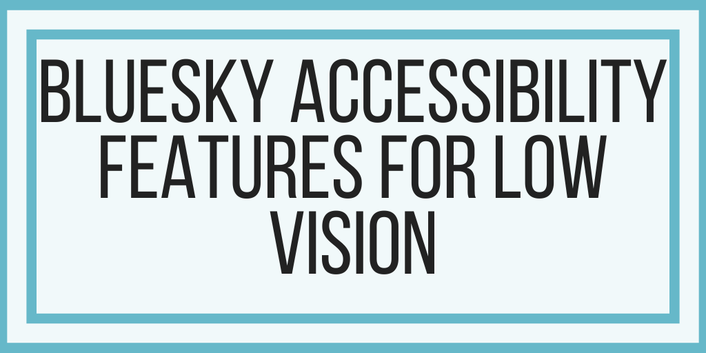 BlueSky Accessibility Features For Low Vision