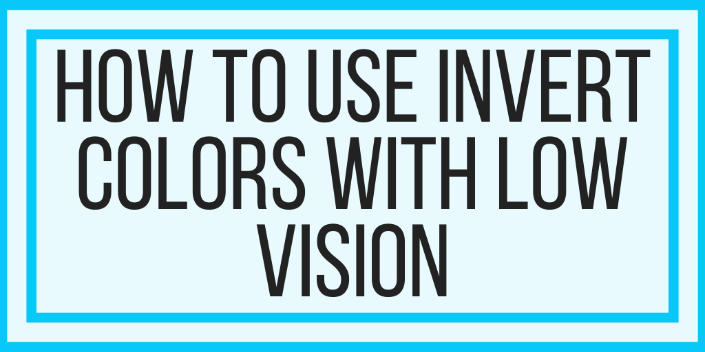 How To Use Invert Colors With Low Vision