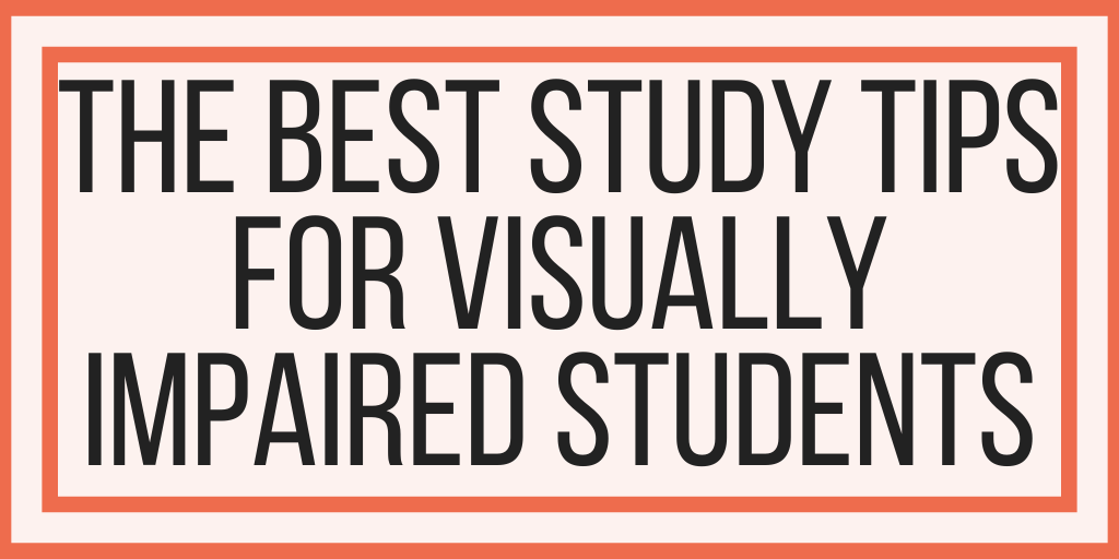 The Best Study Tips For Visually Impaired Students