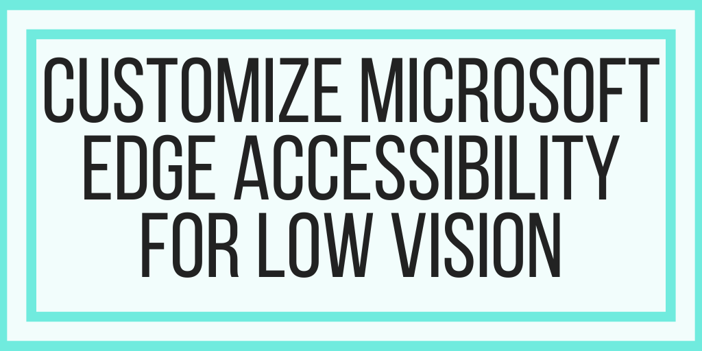 Customize Microsoft Edge Accessibility For Low Vision