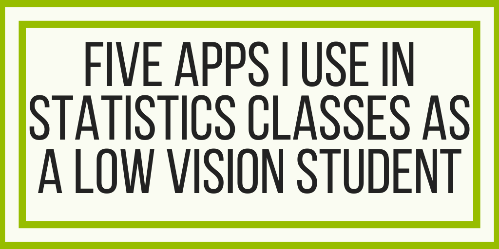 Five Apps I Use In Statistics Classes As A Low Vision Student