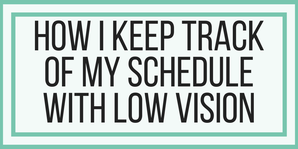 How I Keep Track Of My Schedule With Low Vision