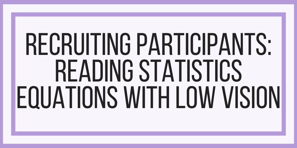 Recruiting Participants For Study: Reading Equations With Low Vision